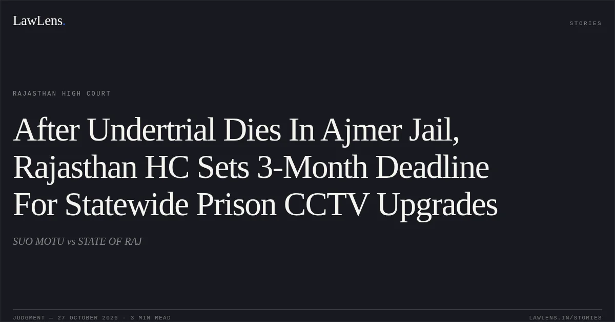 After Undertrial Dies In Ajmer Jail, Rajasthan HC Sets 3-Month Deadline For Statewide Prison CCTV Upgrades. SUO MOTU vs STATE OF RAJ. Rajasthan High Court. LawLens