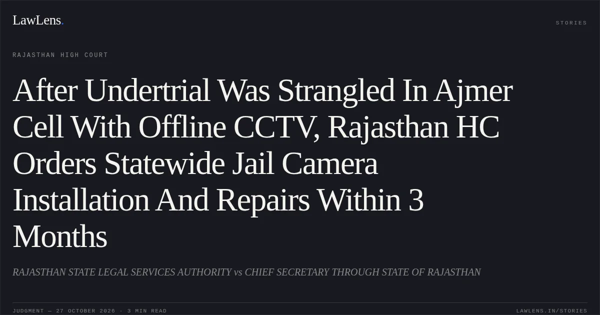 After Undertrial Was Strangled In Ajmer Cell With Offline CCTV, Rajasthan HC Orders Statewide Jail Camera Installation And Repairs Within 3 Months. RAJASTHAN STATE LEGAL SERVICES AUTHORITY vs CHIEF SECRETARY THROUGH STATE OF RAJASTHAN. Rajasthan High Court. LawLens