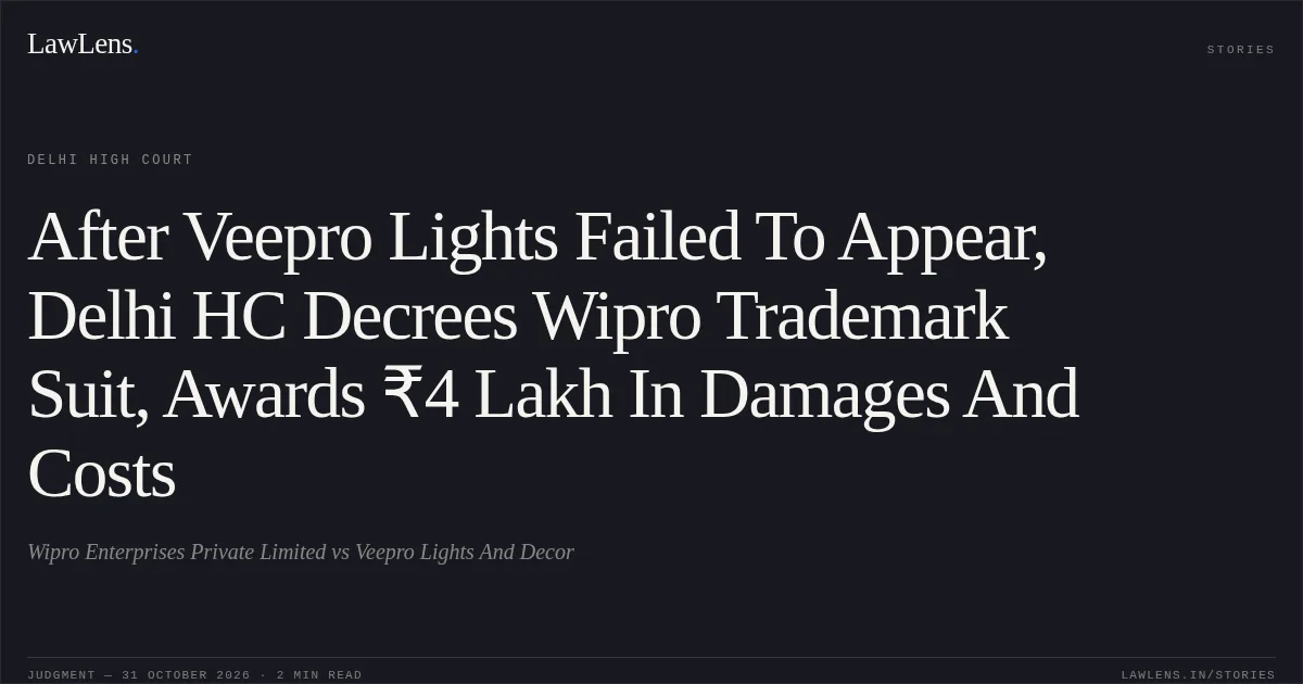 After Veepro Lights Failed To Appear, Delhi HC Decrees Wipro Trademark Suit, Awards ₹4 Lakh In Damages And Costs. Wipro Enterprises Private Limited vs Veepro Lights And Decor. Delhi High Court. LawLens