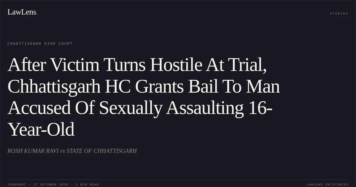 After Victim Turns Hostile At Trial, Chhattisgarh HC Grants Bail To Man Accused Of Sexually Assaulting 16-Year-Old. ROSH KUMAR RAVI vs STATE OF CHHATTISGARH. Chhattisgarh High Court. LawLens
