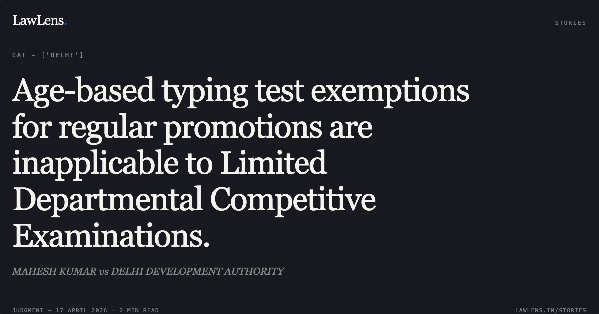 Age-based typing test exemptions for regular promotions are inapplicable to Limited Departmental Competitive Examinations.. MAHESH KUMAR vs DELHI DEVELOPMENT AUTHORITY. Central Administrative Tribunal. LawLens