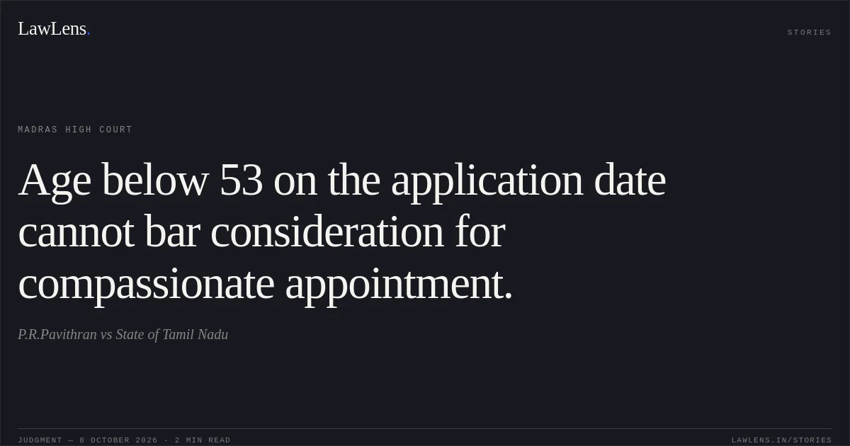 Age below 53 on the application date cannot bar consideration for compassionate appointment.. P.R.Pavithran vs State of Tamil Nadu. Madras High Court. LawLens