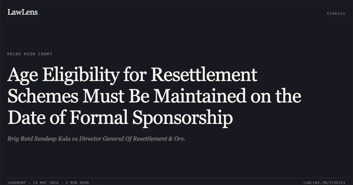 Age Eligibility for Resettlement Schemes Must Be Maintained on the Date of Formal Sponsorship. Brig Retd Sandeep Kala vs Director General Of Resettlement & Ors.. Delhi High Court. LawLens