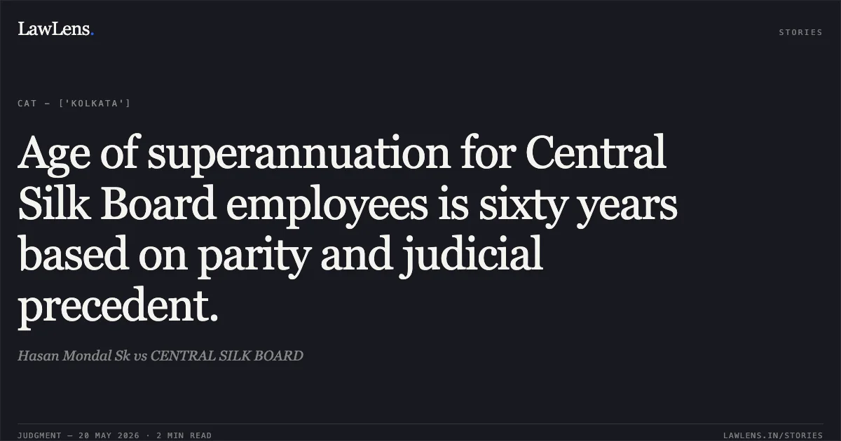 Age of superannuation for Central Silk Board employees is sixty years based on parity and judicial precedent.. Hasan Mondal Sk vs CENTRAL SILK BOARD. Central Administrative Tribunal. LawLens