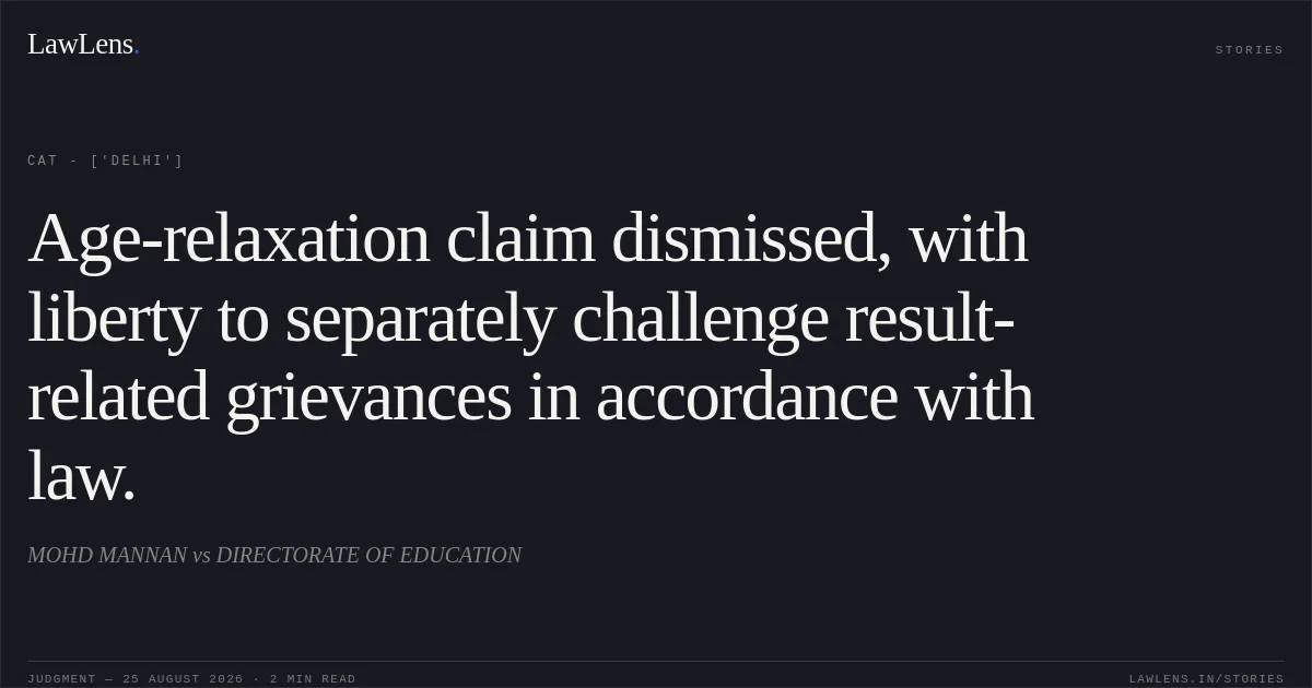Age-relaxation claim dismissed, with liberty to separately challenge result-related grievances in accordance with law.. MOHD MANNAN vs DIRECTORATE OF EDUCATION. CAT - ['Delhi']. LawLens