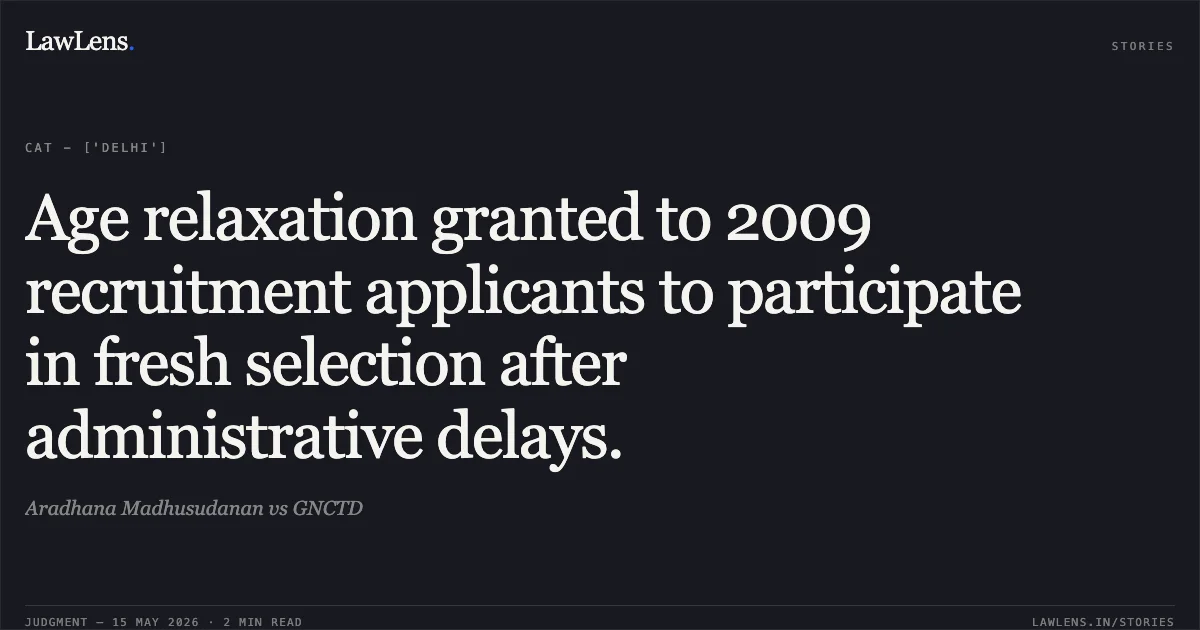 Age relaxation granted to 2009 recruitment applicants to participate in fresh selection after administrative delays.. Aradhana Madhusudanan vs GNCTD. Central Administrative Tribunal. LawLens