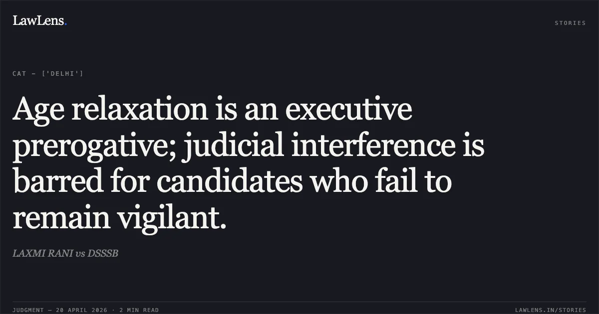 Age relaxation is an executive prerogative; judicial interference is barred for candidates who fail to remain vigilant.. LAXMI RANI vs DSSSB. Central Administrative Tribunal. LawLens