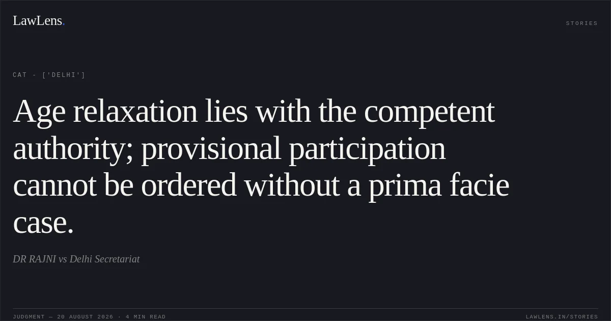 Age relaxation lies with the competent authority; provisional participation cannot be ordered without a prima facie case.. DR RAJNI  vs Delhi Secretariat. CAT - ['Delhi']. LawLens