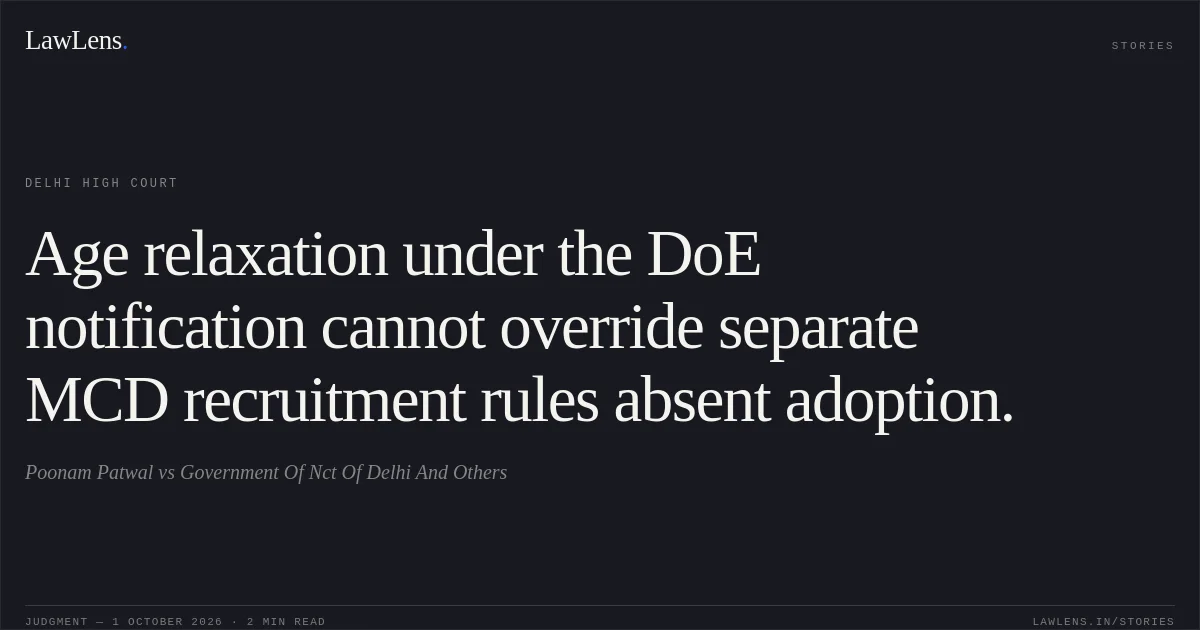 Age relaxation under the DoE notification cannot override separate MCD recruitment rules absent adoption.. Poonam Patwal vs Government Of Nct Of Delhi And Others. Delhi High Court. LawLens