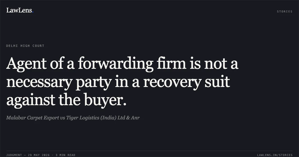 Agent of a forwarding firm is not a necessary party in a recovery suit against the buyer.. Malabar Carpet Export vs Tiger Logistics (India) Ltd & Anr. Delhi High Court. LawLens