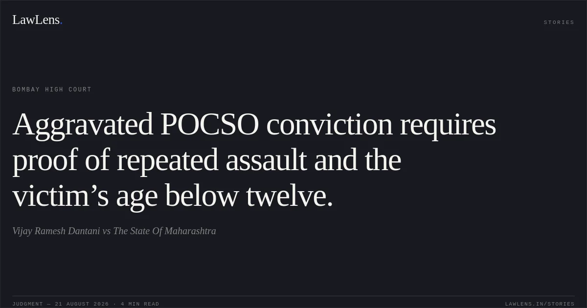 Aggravated POCSO conviction requires proof of repeated assault and the victim’s age below twelve.. Vijay Ramesh Dantani vs The State Of Maharashtra. Bombay High Court. LawLens