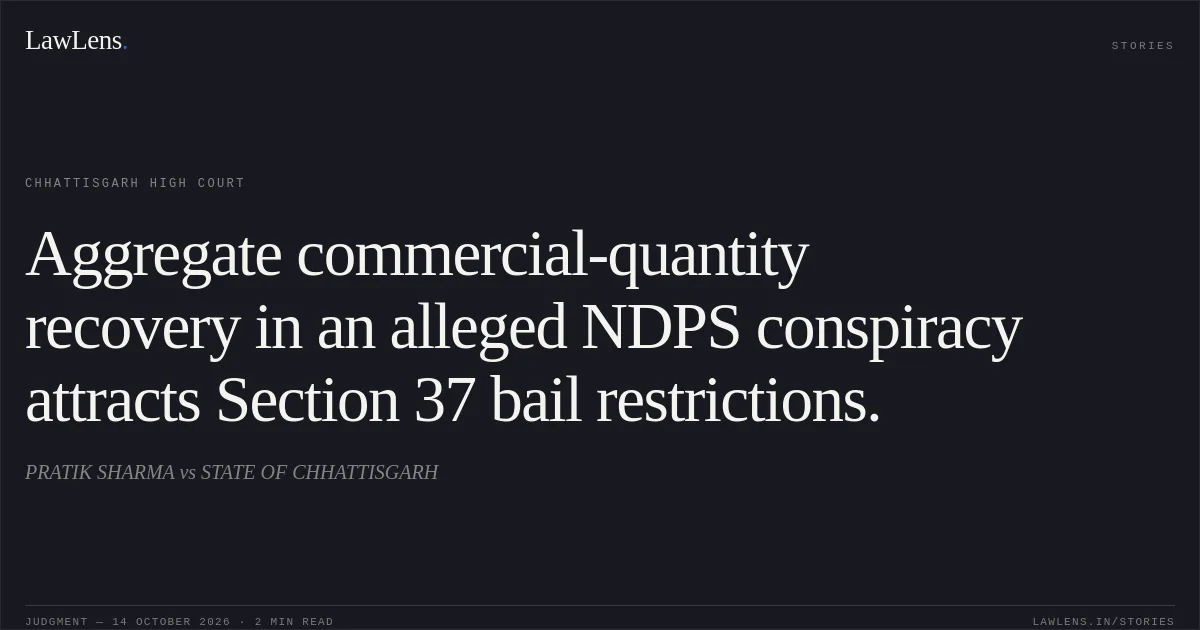 Aggregate commercial-quantity recovery in an alleged NDPS conspiracy attracts Section 37 bail restrictions.. PRATIK SHARMA vs STATE OF CHHATTISGARH. Chhattisgarh High Court. LawLens