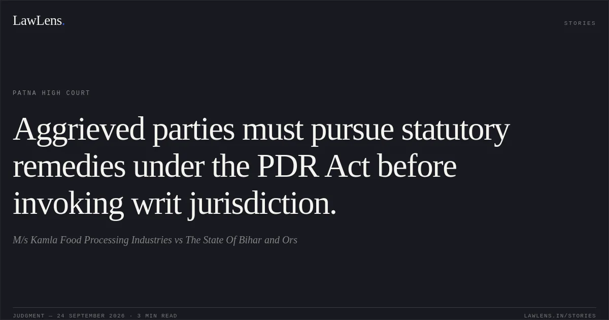 Aggrieved parties must pursue statutory remedies under the PDR Act before invoking writ jurisdiction.. M/s Kamla Food Processing Industries vs The State Of Bihar and Ors. Patna High Court. LawLens
