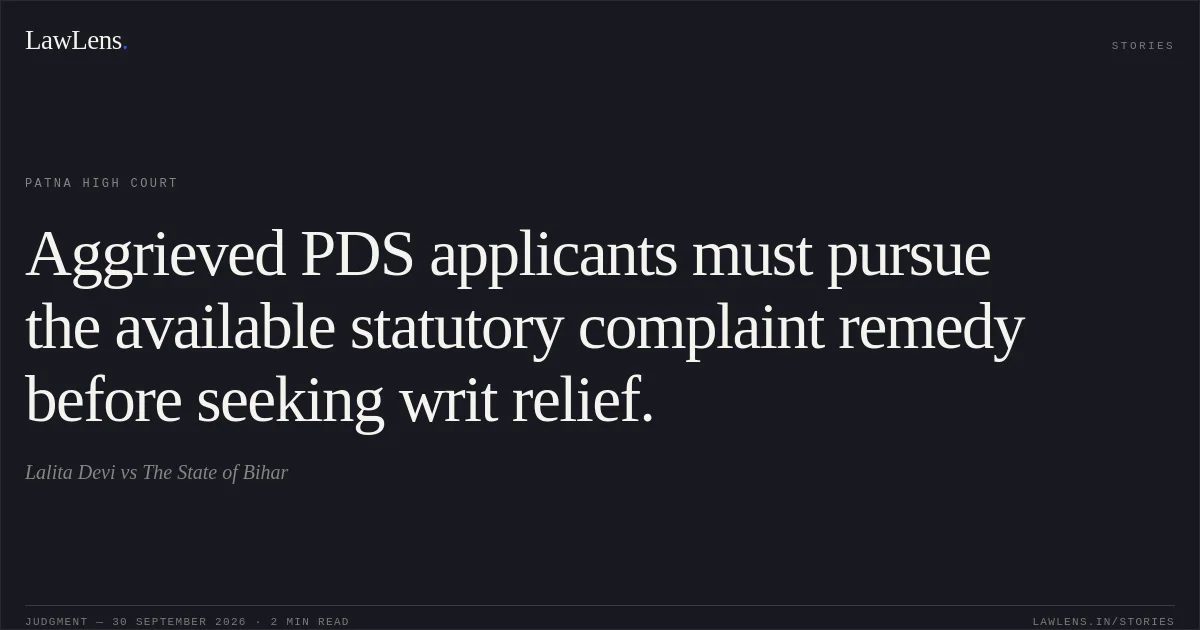 Aggrieved PDS applicants must pursue the available statutory complaint remedy before seeking writ relief.. Lalita Devi vs The State of Bihar. Patna High Court. LawLens