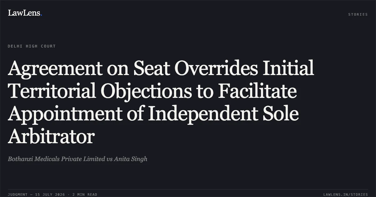 Agreement on Seat Overrides Initial Territorial Objections to Facilitate Appointment of Independent Sole Arbitrator. Bothanzi Medicals Private Limited vs Anita Singh. Delhi High Court. LawLens