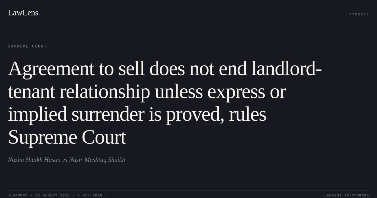 Agreement to sell does not end landlord-tenant relationship unless express or implied surrender is proved, rules Supreme Court. Nazim Shaikh Hasan vs Nasir Mushtaq Shaikh. Supreme Court. LawLens