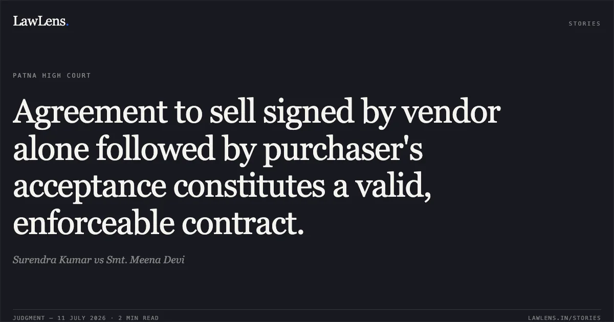 Agreement to sell signed by vendor alone followed by purchaser's acceptance constitutes a valid, enforceable contract.. Surendra Kumar vs Smt. Meena Devi. Patna High Court. LawLens