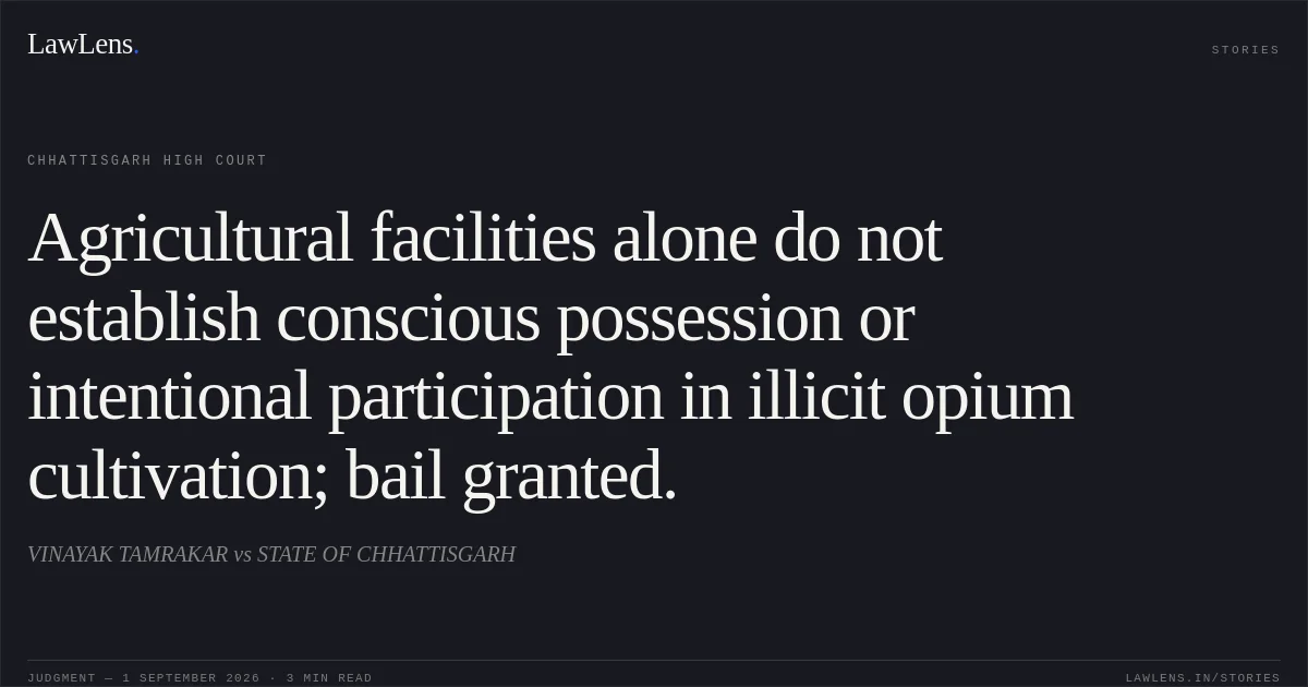 Agricultural facilities alone do not establish conscious possession or intentional participation in illicit opium cultivation; bail granted.. VINAYAK TAMRAKAR vs STATE OF CHHATTISGARH. Chhattisgarh High Court. LawLens