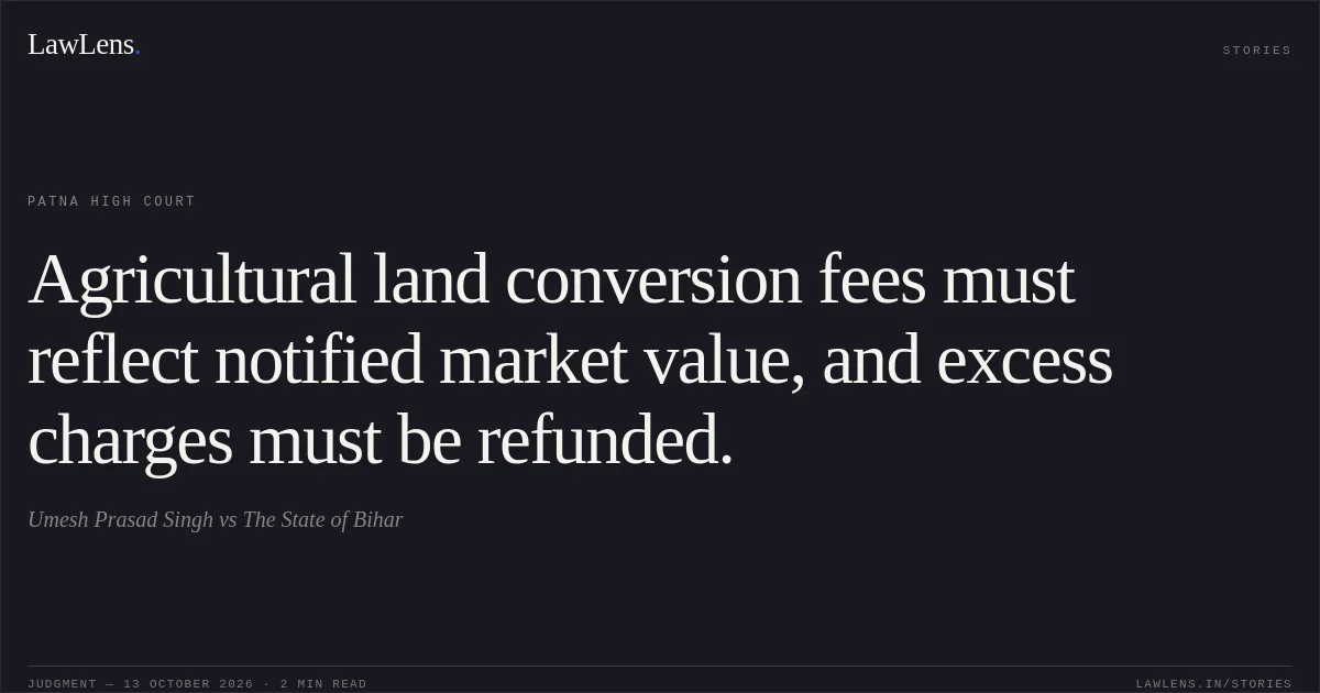Agricultural land conversion fees must reflect notified market value, and excess charges must be refunded.. Umesh Prasad Singh vs The State of Bihar. Patna High Court. LawLens