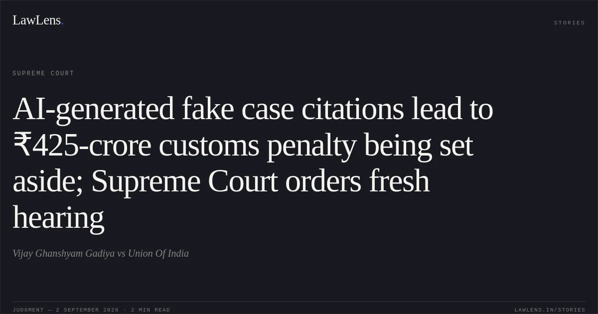AI-generated fake case citations lead to ₹425-crore customs penalty being set aside; Supreme Court orders fresh hearing. Vijay Ghanshyam Gadiya vs Union Of India. Supreme Court. LawLens