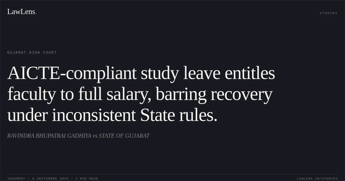AICTE-compliant study leave entitles faculty to full salary, barring recovery under inconsistent State rules.. RAVINDRA BHUPATRAI GADHIYA vs STATE OF GUJARAT. Gujarat High Court. LawLens