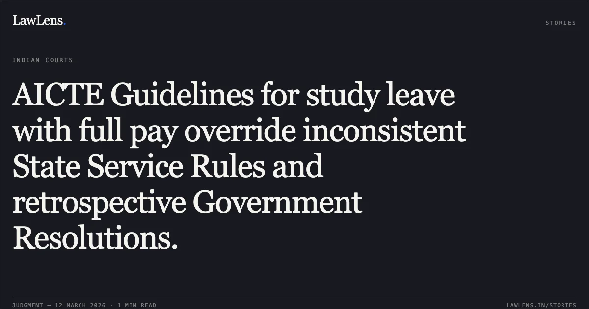 AICTE Guidelines for study leave with full pay override inconsistent State Service Rules and retrospective Government Resolutions.. Chevali Sandeep Shambhulal v. State of Gujarat & Ors. [2026:GUJHC:1203]. Gujarat High Court. LawLens