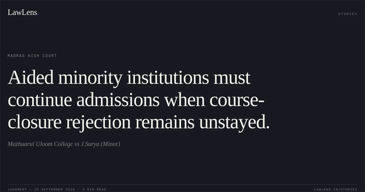 Aided minority institutions must continue admissions when course-closure rejection remains unstayed.. Mazhuarul Uloom College vs J.Surya (Minor). Madras High Court. LawLens
