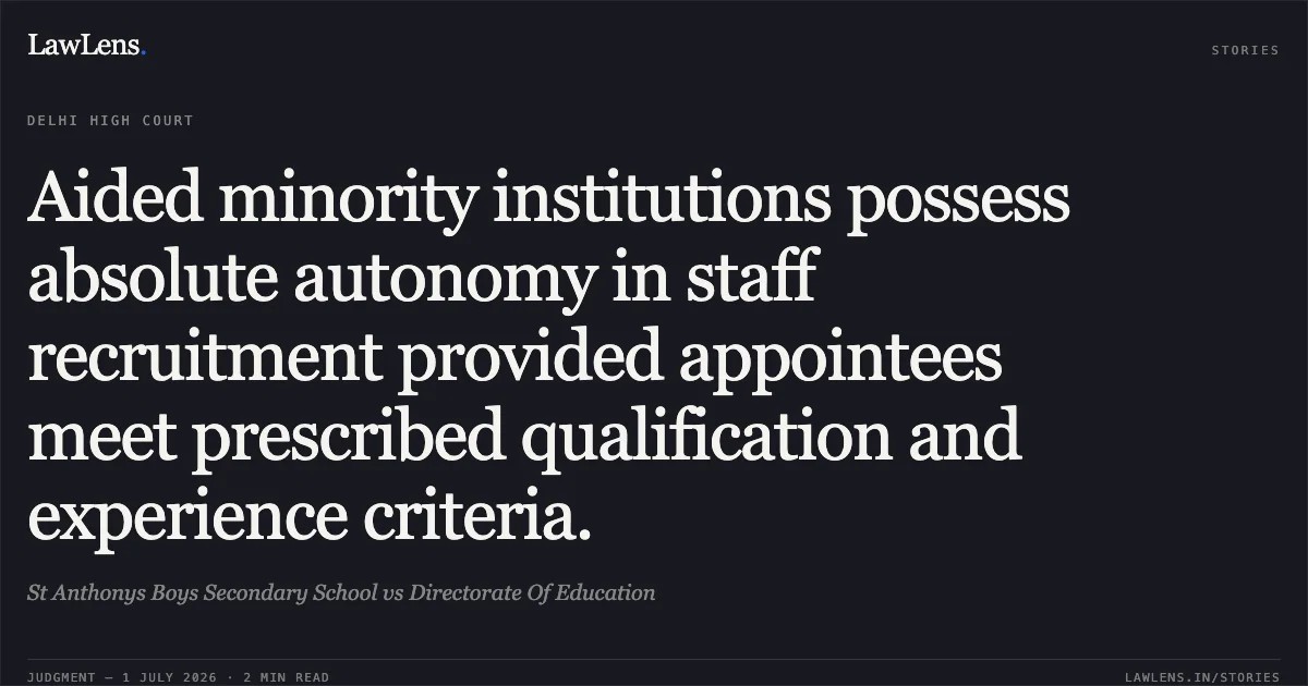 Aided minority institutions possess absolute autonomy in staff recruitment provided appointees meet prescribed qualification and experience criteria.. St Anthonys Boys Secondary School vs Directorate Of Education. Delhi High Court. LawLens