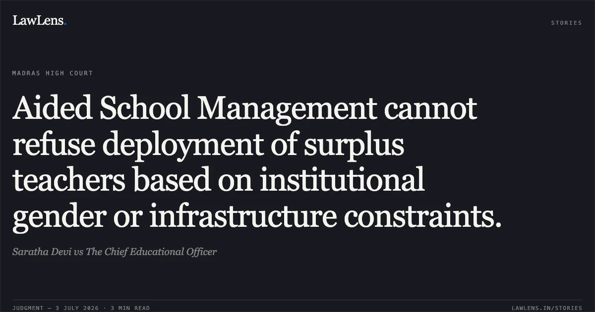 Aided School Management cannot refuse deployment of surplus teachers based on institutional gender or infrastructure constraints.. Saratha Devi vs The Chief Educational Officer. Madras High Court. LawLens