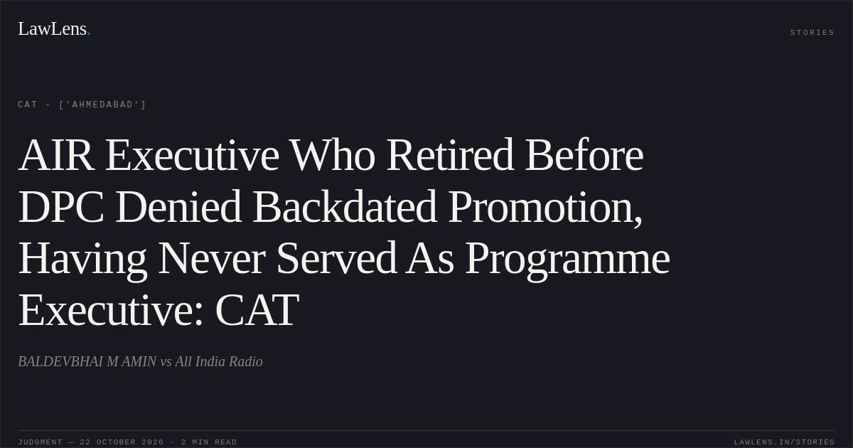 AIR Executive Who Retired Before DPC Denied Backdated Promotion, Having Never Served As Programme Executive: CAT. BALDEVBHAI M AMIN vs All India Radio. CAT - ['Ahmedabad']. LawLens