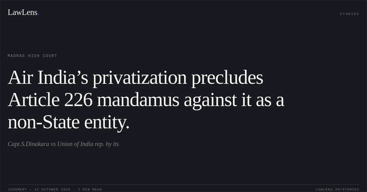 Air India’s privatization precludes Article 226 mandamus against it as a non-State entity.. Capt.S.Dinakara vs Union of India rep. by its. Madras High Court. LawLens