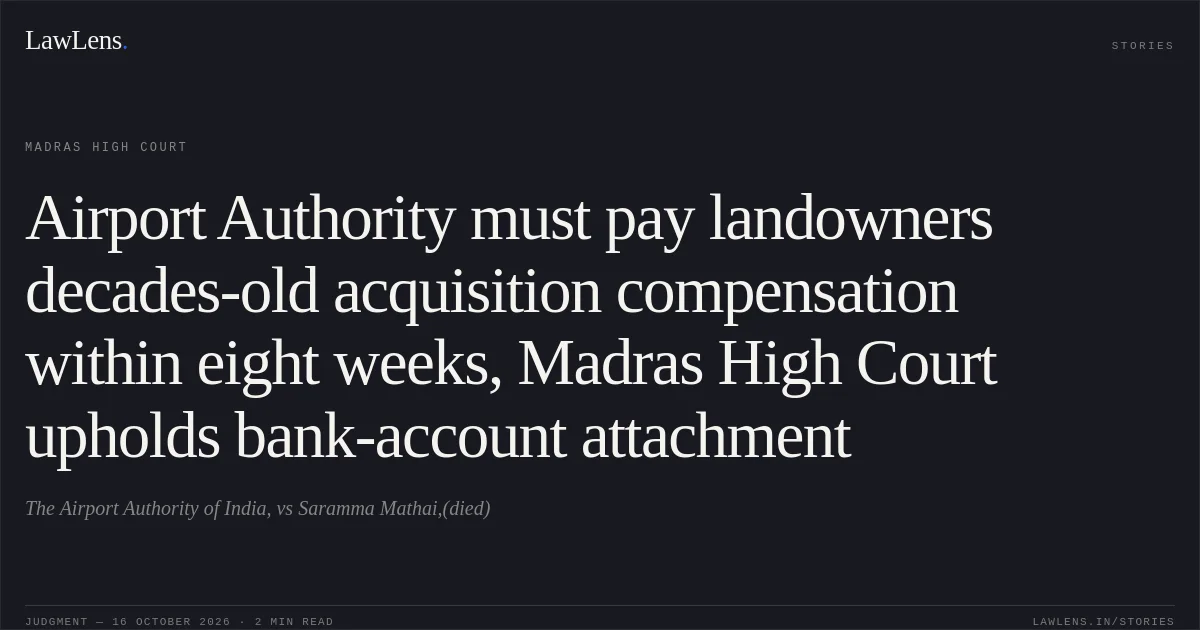 Airport Authority must pay landowners decades-old acquisition compensation within eight weeks, Madras High Court upholds bank-account attachment. The Airport Authority of India, vs Saramma Mathai,(died). Madras High Court. LawLens