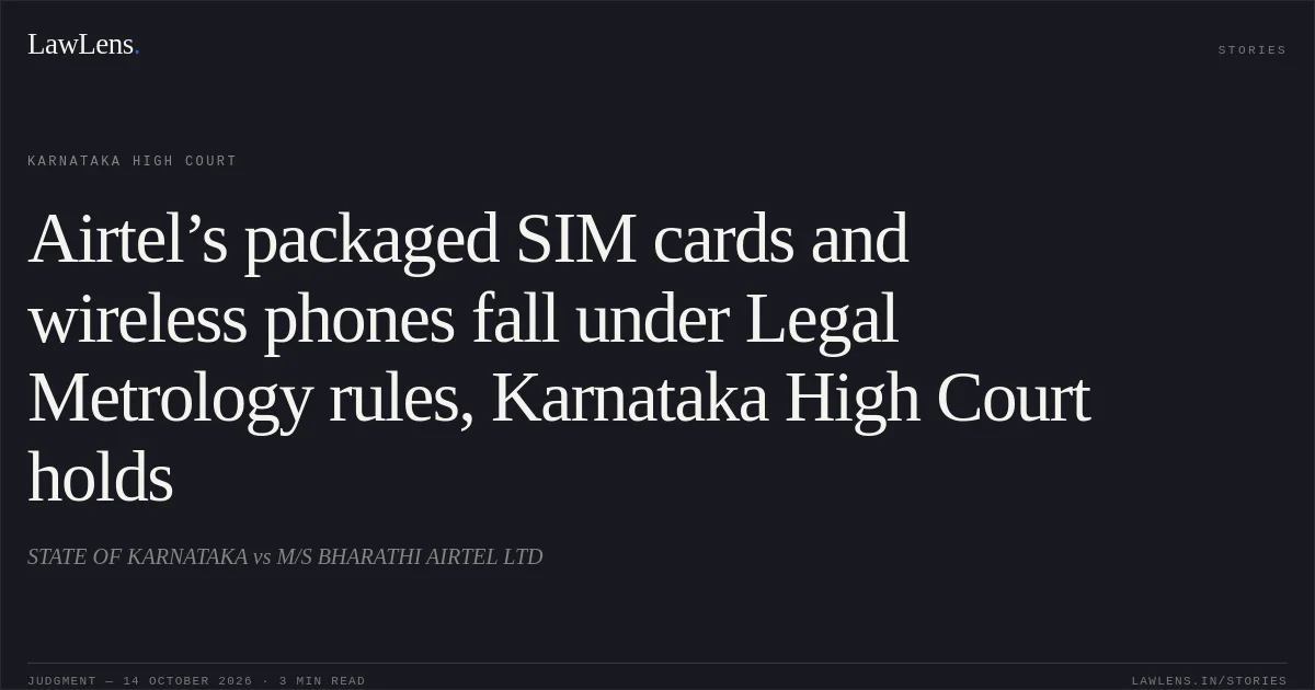 Airtel’s packaged SIM cards and wireless phones fall under Legal Metrology rules, Karnataka High Court holds. STATE OF KARNATAKA vs M/S BHARATHI AIRTEL LTD. Karnataka High Court. LawLens
