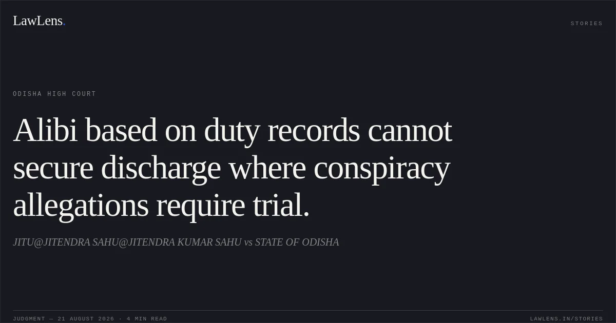 Alibi based on duty records cannot secure discharge where conspiracy allegations require trial.. JITU@JITENDRA SAHU@JITENDRA KUMAR SAHU vs STATE OF ODISHA. Odisha High Court. LawLens