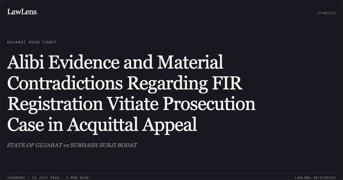 Alibi Evidence and Material Contradictions Regarding FIR Registration Vitiate Prosecution Case in Acquittal Appeal. STATE OF GUJARAT vs SUBHASH SURJI BODAT. Gujarat High Court. LawLens