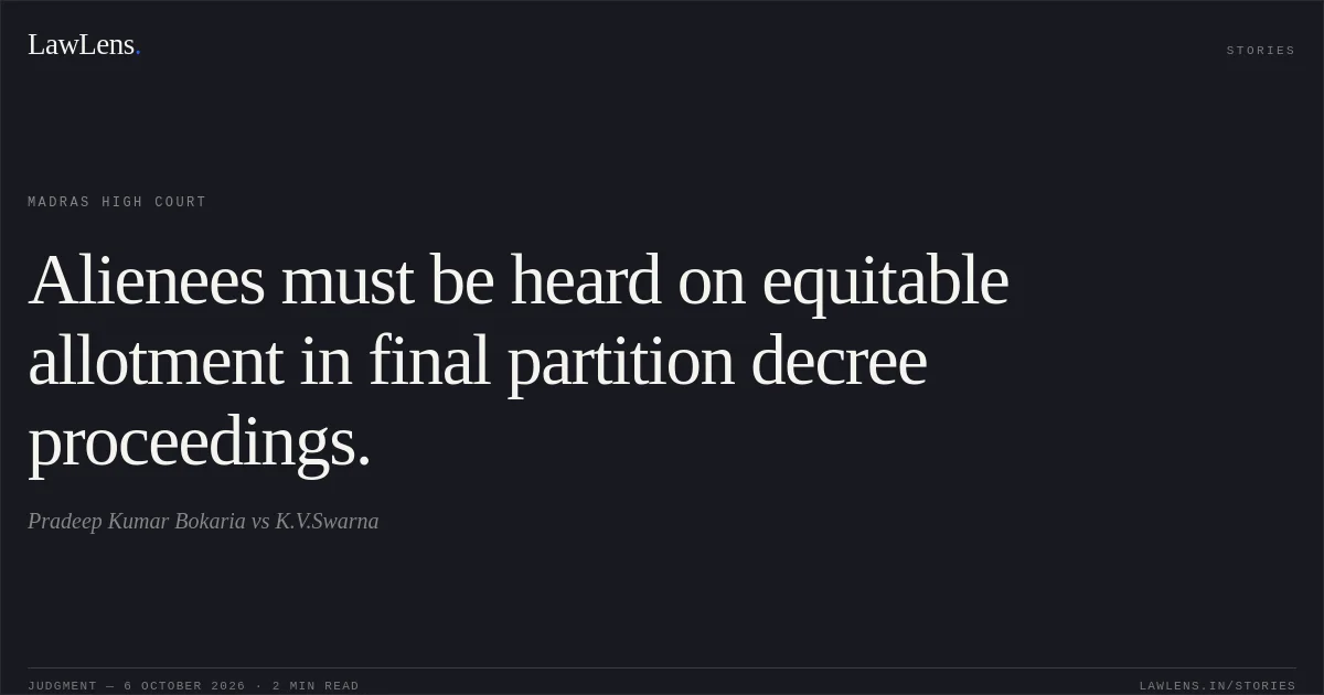 Alienees must be heard on equitable allotment in final partition decree proceedings.. Pradeep Kumar Bokaria vs K.V.Swarna. Madras High Court. LawLens