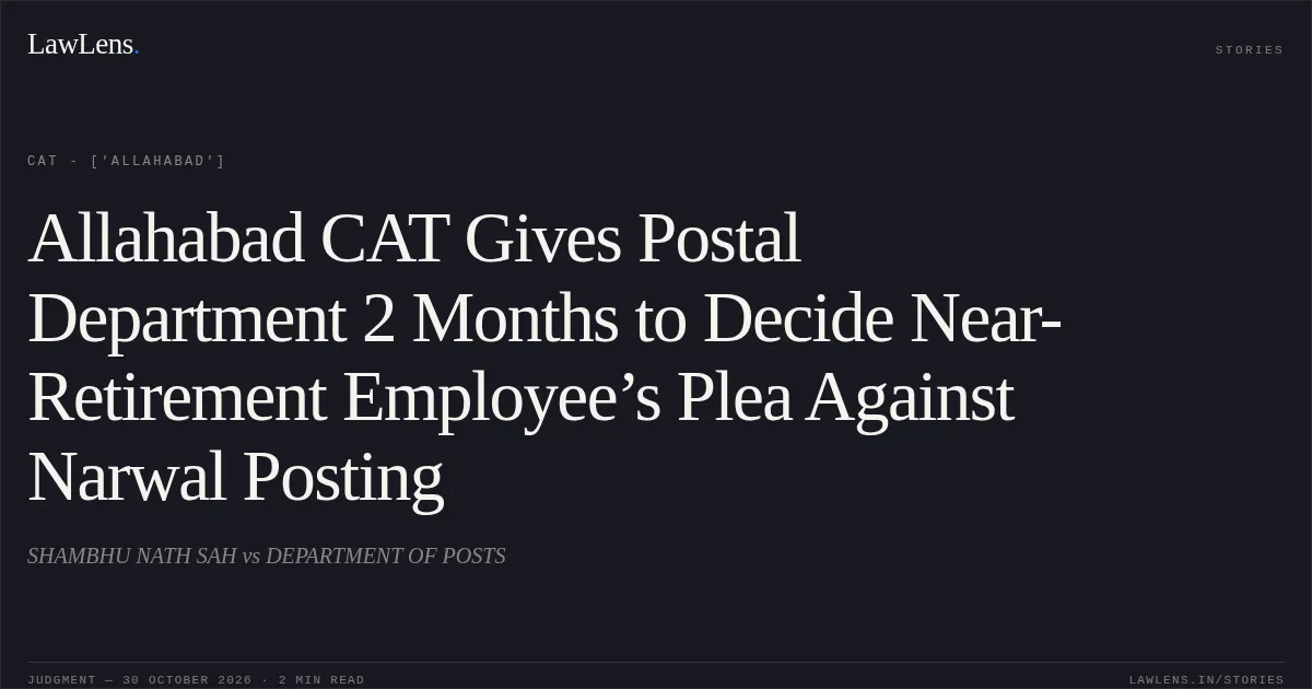 Allahabad CAT Gives Postal Department 2 Months to Decide Near-Retirement Employee’s Plea Against Narwal Posting. SHAMBHU NATH SAH vs DEPARTMENT OF POSTS. CAT - ['Allahabad']. LawLens