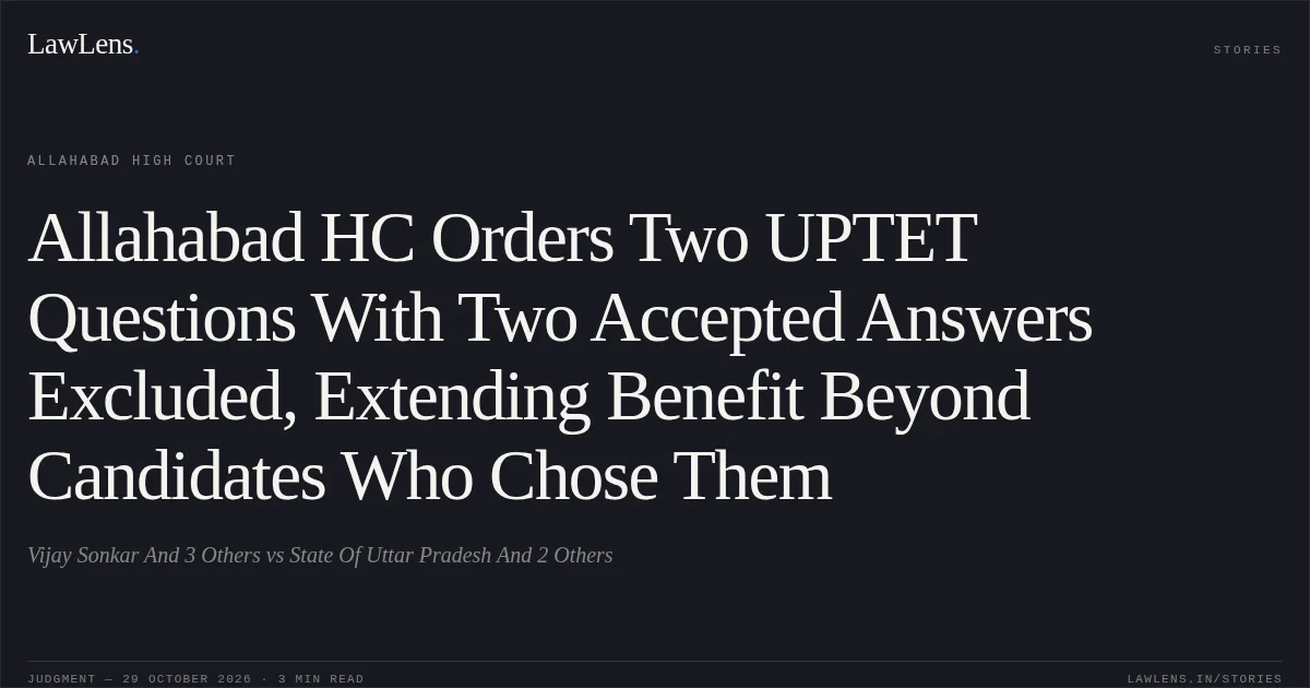 Allahabad HC Orders Two UPTET Questions With Two Accepted Answers Excluded, Extending Benefit Beyond Candidates Who Chose Them. Vijay Sonkar And 3 Others vs State Of Uttar Pradesh And 2 Others. Allahabad High Court. LawLens