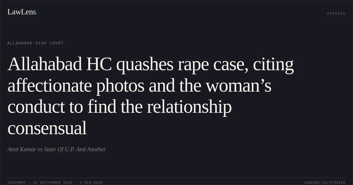 Allahabad HC quashes rape case, citing affectionate photos and the woman’s conduct to find the relationship consensual. Amit Kumar vs State Of U.P. And Another. Allahabad High Court. LawLens