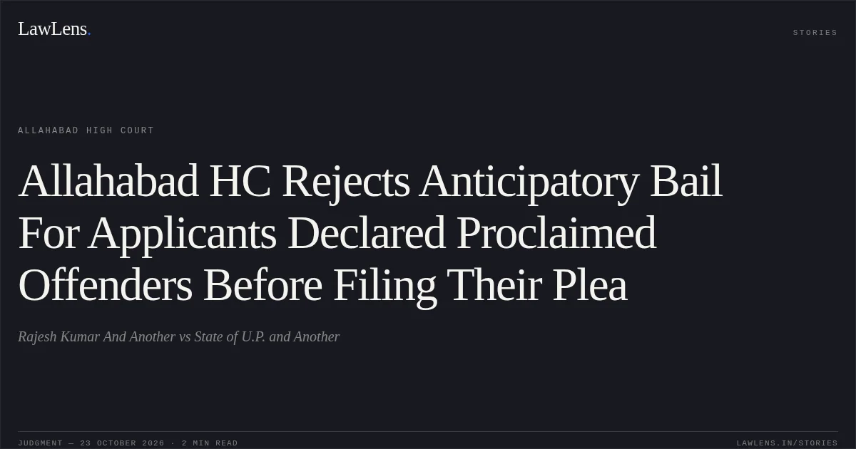 Allahabad HC Rejects Anticipatory Bail For Applicants Declared Proclaimed Offenders Before Filing Their Plea. Rajesh Kumar And Another vs State of U.P. and Another. Allahabad High Court. LawLens