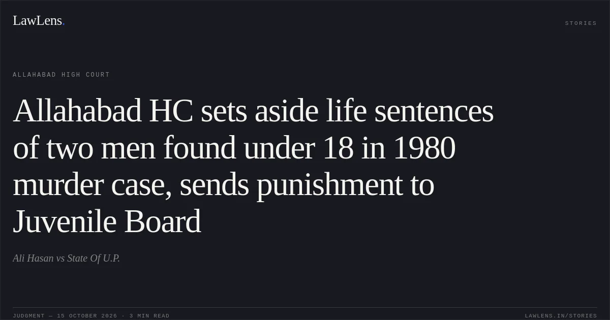 Allahabad HC sets aside life sentences of two men found under 18 in 1980 murder case, sends punishment to Juvenile Board. Ali Hasan vs State Of U.P.. Allahabad High Court. LawLens