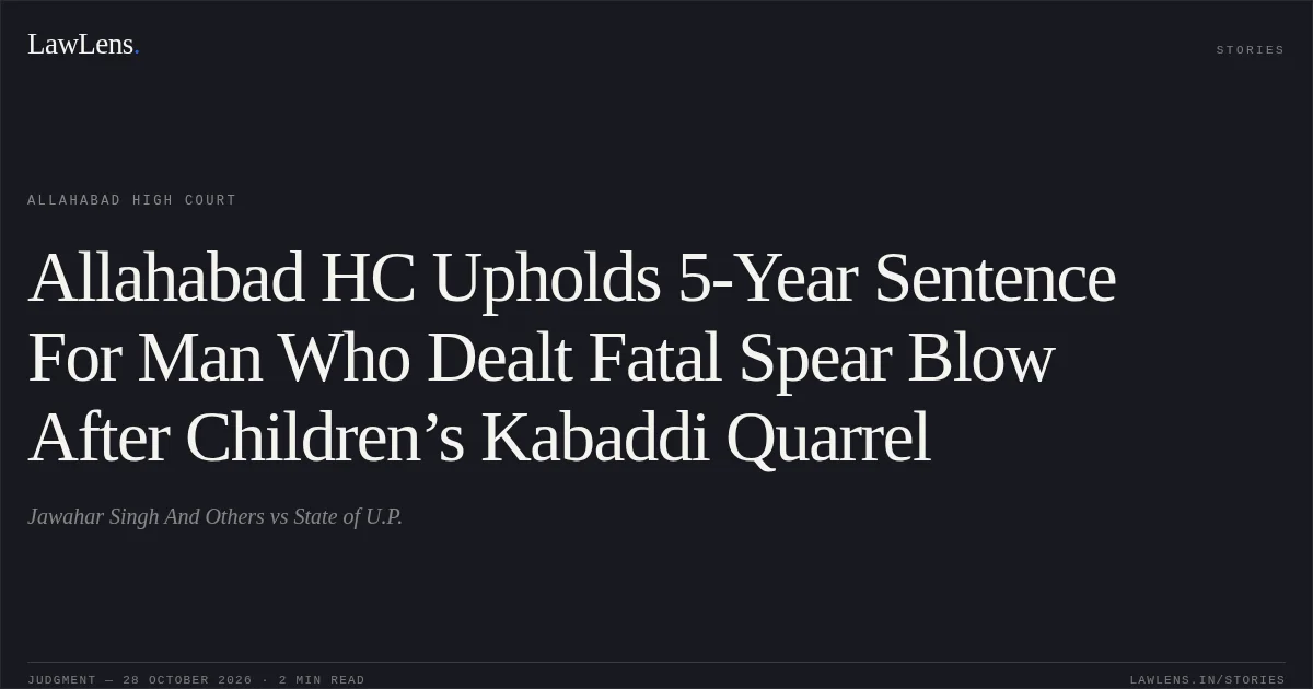 Allahabad HC Upholds 5-Year Sentence For Man Who Dealt Fatal Spear Blow After Children’s Kabaddi Quarrel. Jawahar Singh And Others vs State of U.P.. Allahabad High Court. LawLens
