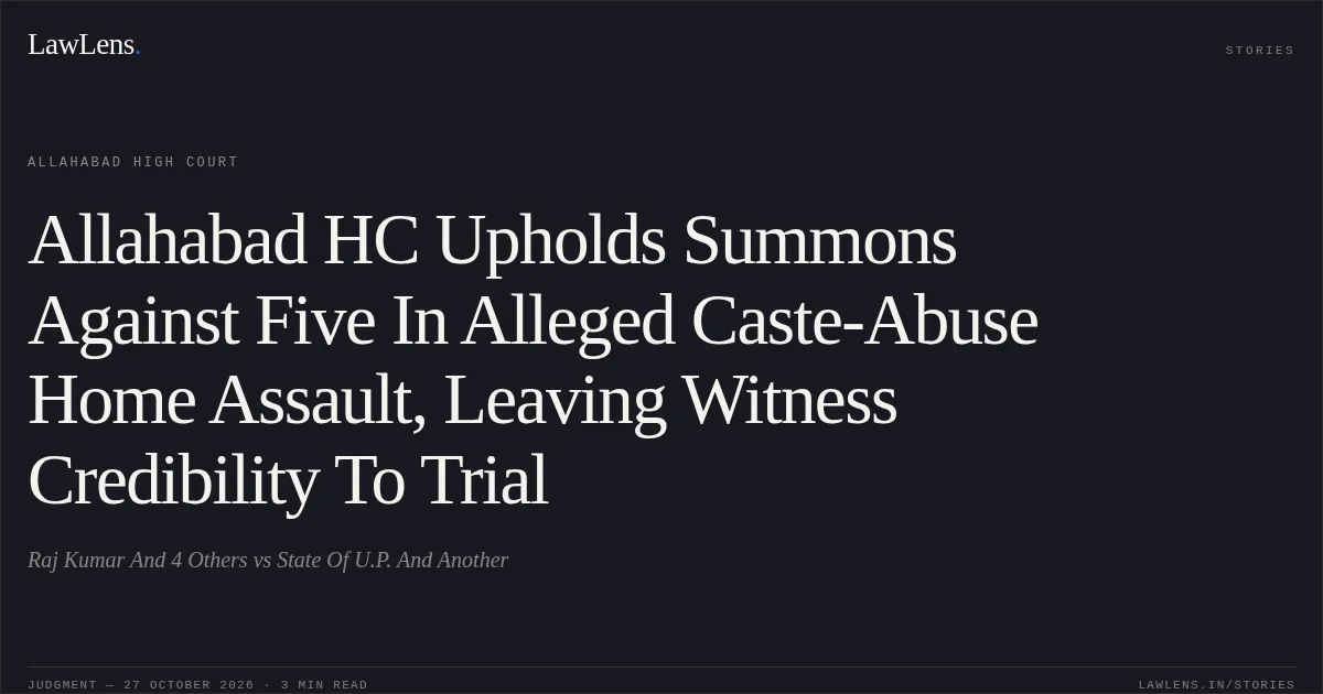 Allahabad HC Upholds Summons Against Five In Alleged Caste-Abuse Home Assault, Leaving Witness Credibility To Trial. Raj Kumar And 4 Others vs State Of U.P. And Another. Allahabad High Court. LawLens