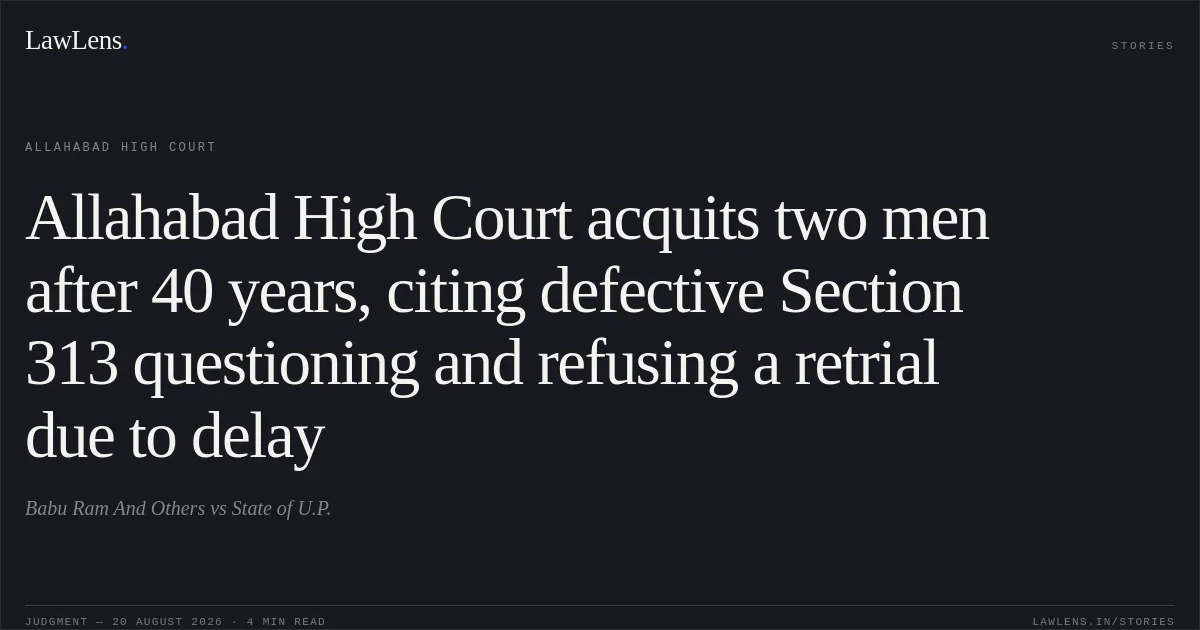 Allahabad High Court acquits two men after 40 years, citing defective Section 313 questioning and refusing a retrial due to delay. Babu Ram  And Others vs State of U.P.. Allahabad High Court. LawLens