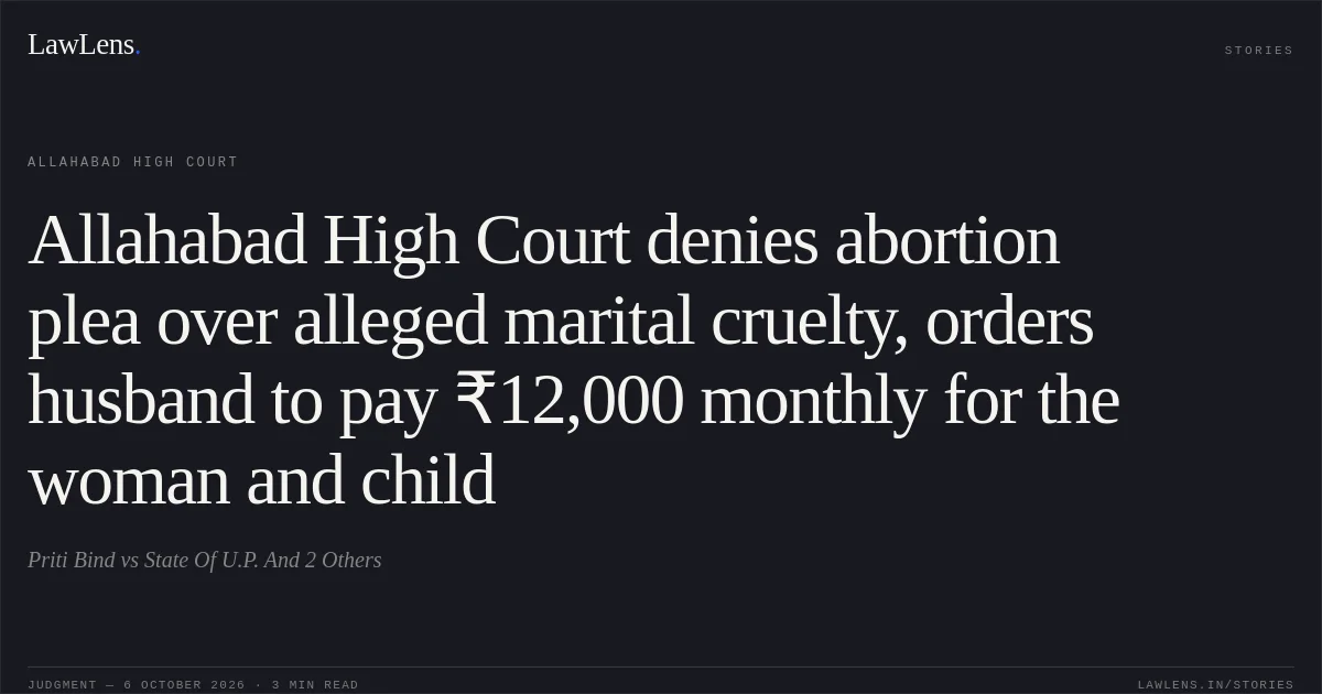 Allahabad High Court denies abortion plea over alleged marital cruelty, orders husband to pay ₹12,000 monthly for the woman and child. Priti Bind vs State Of U.P. And 2 Others. Allahabad High Court. LawLens