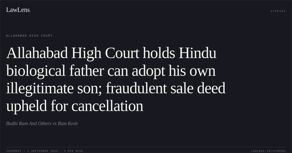 Allahabad High Court holds Hindu biological father can adopt his own illegitimate son; fraudulent sale deed upheld for cancellation. Budhi Ram And Others vs Ram Kesh. Allahabad High Court. LawLens