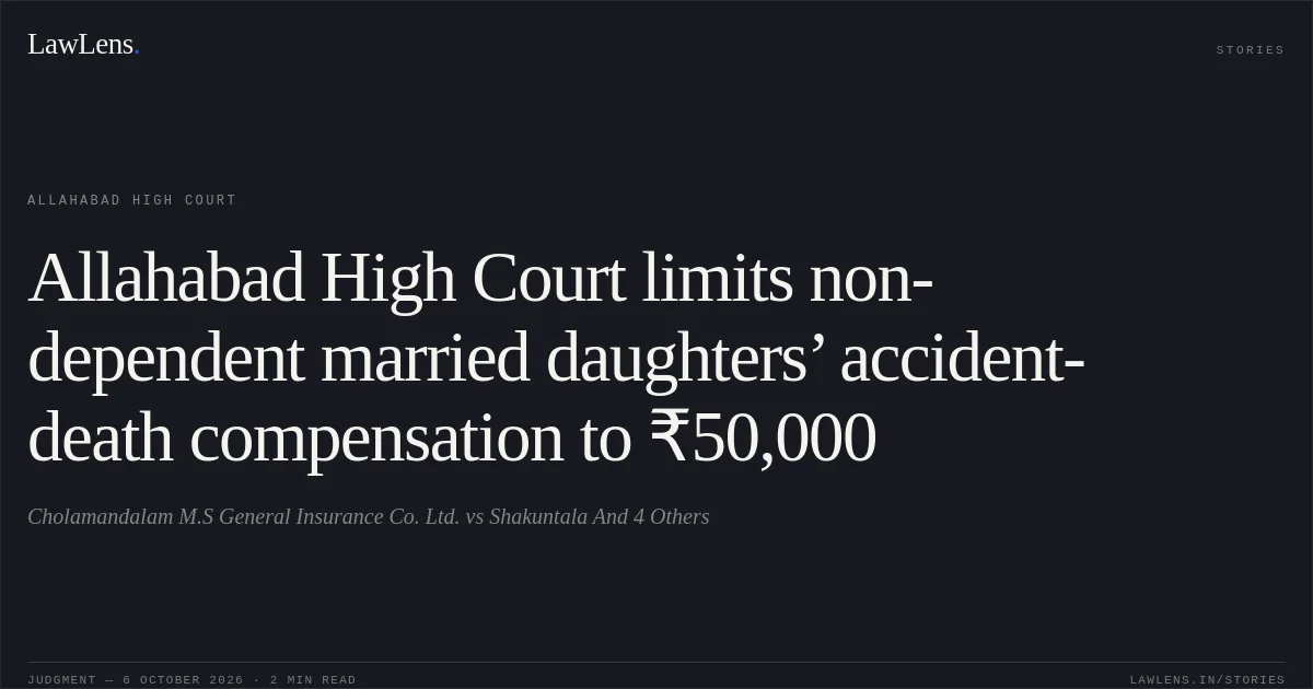 Allahabad High Court limits non-dependent married daughters’ accident-death compensation to ₹50,000. Cholamandalam M.S General Insurance Co. Ltd. vs Shakuntala And 4 Others. Allahabad High Court. LawLens