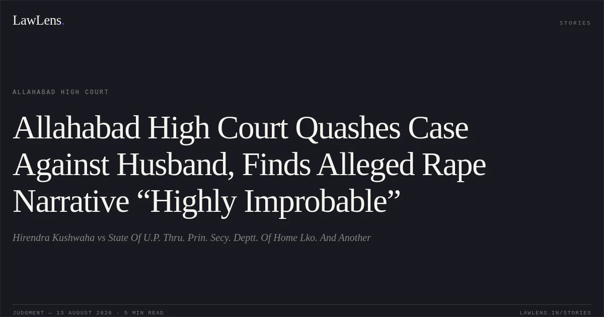Allahabad High Court Quashes Case Against Husband, Finds Alleged Rape Narrative “Highly Improbable”. Hirendra Kushwaha vs State Of U.P. Thru. Prin. Secy. Deptt. Of Home Lko. And Another. Allahabad High Court. LawLens