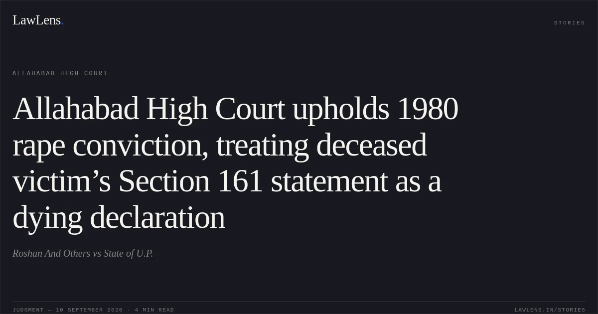 Allahabad High Court upholds 1980 rape conviction, treating deceased victim’s Section 161 statement as a dying declaration. Roshan And Others vs State of U.P.. Allahabad High Court. LawLens