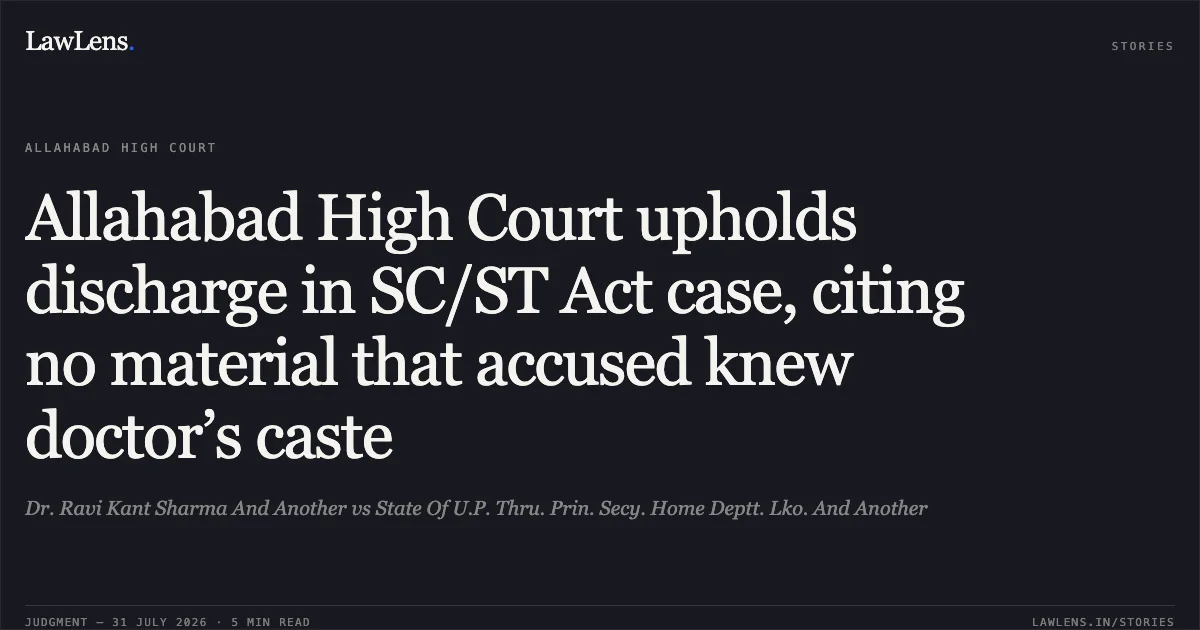 Allahabad High Court upholds discharge in SC/ST Act case, citing no material that accused knew doctor’s caste. Dr. Ravi Kant Sharma And Another vs State Of U.P. Thru. Prin. Secy. Home Deptt. Lko. And Another. Allahabad High Court. LawLens